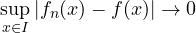 \[ \sup_{x\in I}|f_n(x) - f(x)| \to 0 \]