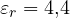 \varepsilon_r = 4{,}4