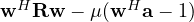 \mathbf{w}^H\mathbf{R}\mathbf{w} - \mu(\mathbf{w}^H\mathbf{a} - 1)