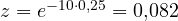 z = e^{-10\cdot 0{,}25} = 0{,}082