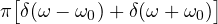 \pi\big[\delta(\omega - \omega_0) + \delta(\omega + \omega_0)\big]