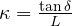 \kappa = \frac{\tan\delta}{L}