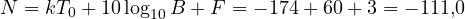 N = kT_0 + 10\log_{10}B + F = -174 + 60 + 3 = -111{,}0