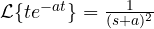 \mathcal L\{te^{-at}\} = \frac{1}{(s + a)^2}