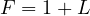 F = 1 + L