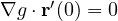 \nabla g\cdot\mathbf r'(0) = 0
