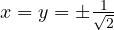 x = y = \pm\frac{1}{\sqrt2}