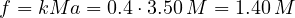 f = kMa = 0.4\cdot 3.50\,M = 1.40\,M