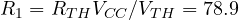 R_1 = R_{TH} V_{CC}/V_{TH} = 78.9