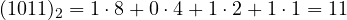 (1011)_2 = 1\cdot 8 + 0\cdot 4 + 1\cdot 2 + 1\cdot 1 = 11