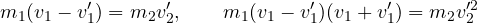 \[ m_1(v_1 - v_1') = m_2 v_2',\qquad m_1(v_1 - v_1')(v_1 + v_1') = m_2 v_2'^2 \]