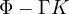 \Phi - \Gamma K