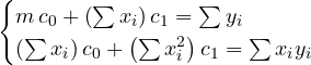 \[ \begin{cases} m\,c_0 + \left(\sum x_i\right)c_1 = \sum y_i\\ \left(\sum x_i\right)c_0 + \left(\sum x_i^2\right)c_1 = \sum x_iy_i \end{cases} \]