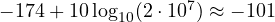 -174 + 10\log_{10}(2\cdot 10^7) \approx -101