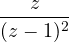 \dfrac{z}{(z - 1)^2}