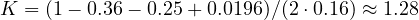 K = (1 - 0.36 - 0.25 + 0.0196)/(2\cdot 0.16) \approx 1.28