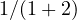 1/(1 + 2)