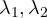 \lambda_1, \lambda_2