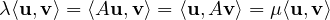 \[ \lambda\langle\mathbf u, \mathbf v\rangle = \langle A\mathbf u, \mathbf v\rangle = \langle\mathbf u, A\mathbf v\rangle = \mu\langle\mathbf u, \mathbf v\rangle \]