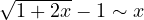 \sqrt{1 + 2x} - 1 \sim x
