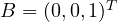 B = (0, 0, 1)^T