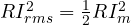 RI_{rms}^2 = \frac{1}{2}RI_m^2