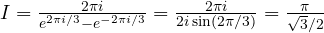 I = \frac{2\pi i}{e^{2\pi i/3} - e^{-2\pi i/3}} = \frac{2\pi i}{2i\sin(2\pi/3)} = \frac{\pi}{\sqrt 3/2}