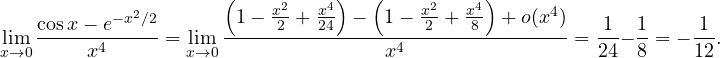 \[ \lim_{x\to0}\frac{\cos x - e^{-x^2/2}}{x^4} = \lim_{x\to0}\frac{\left(1 - \frac{x^2}{2} + \frac{x^4}{24}\right) - \left(1 - \frac{x^2}{2} + \frac{x^4}{8}\right) + o(x^4)}{x^4} = \frac{1}{24} - \frac18 = -\frac{1}{12}. \]