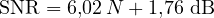 \[ \mathrm{SNR} = 6{,}02\,N + 1{,}76\ \text{dB} \]