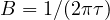 B = 1/(2\pi\tau)