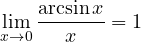 \displaystyle \lim_{x\to 0}\frac{\arcsin x}{x} = 1
