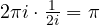 2\pi i\cdot\frac{1}{2i} = \pi