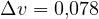 \Delta v = 0{,}078