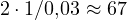 2\cdot 1/0{,}03 \approx 67