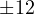 \pm 12