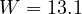 W = 13.1