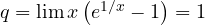 q = \lim x\left(e^{1/x} - 1\right) = 1