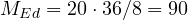 M_{Ed} = 20\cdot 36/8 = 90