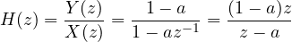 \[ H(z) = \frac{Y(z)}{X(z)} = \frac{1 - a}{1 - az^{-1}} = \frac{(1 - a)z}{z - a} \]