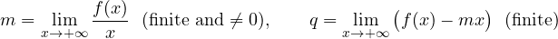 \[ m = \lim_{x\to+\infty}\frac{f(x)}{x}\ \ (\text{finite and} \ne 0),\qquad q = \lim_{x\to+\infty}\big(f(x) - mx\big)\ \ (\text{finite}) \]