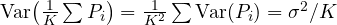 \mathrm{Var}\big(\frac{1}{K}\sum P_i\big) = \frac{1}{K^2}\sum\mathrm{Var}(P_i) = \sigma^2/K