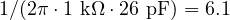 1/(2\pi \cdot 1\text{ k}\Omega \cdot 26\text{ pF}) = 6.1