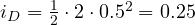 i_D = \frac12\cdot 2\cdot 0.5^2 = 0.25