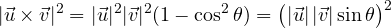 \[ |\vec u\times\vec v|^2 = |\vec u|^2|\vec v|^2(1 - \cos^2\theta) = \big(|\vec u|\,|\vec v|\sin\theta\big)^2 \]