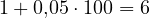 1 + 0{,}05\cdot 100 = 6