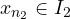 x_{n_2} \in I_2