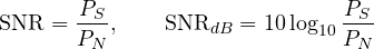\[ \mathrm{SNR} = \frac{P_S}{P_N},\qquad \mathrm{SNR}_{dB} = 10\log_{10}\frac{P_S}{P_N} \]