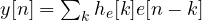 y[n] = \sum_k h_e[k]e[n-k]