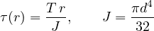 \[ \tau(r) = \frac{T\,r}{J},\qquad J = \frac{\pi d^4}{32} \]