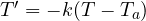 T' = -k(T - T_a)